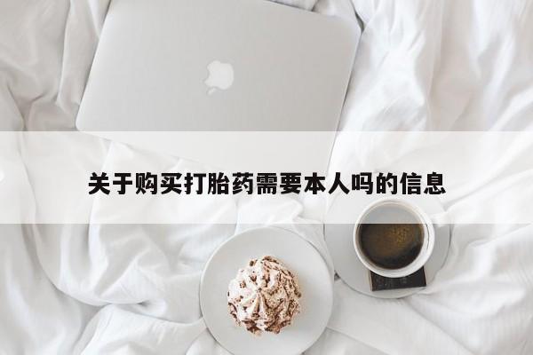 私人药房可以卖打胎药吗关于购买打胎药需要本人吗的信息